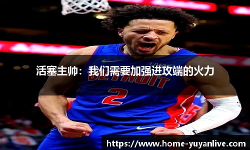 活塞主帅：我们需要加强进攻端的火力