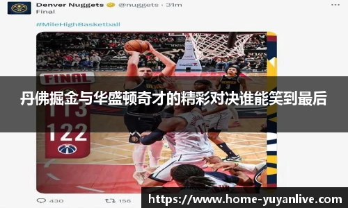 丹佛掘金与华盛顿奇才的精彩对决谁能笑到最后